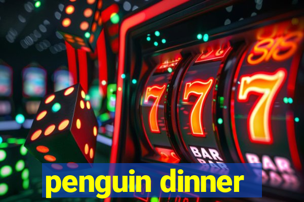 penguin dinner